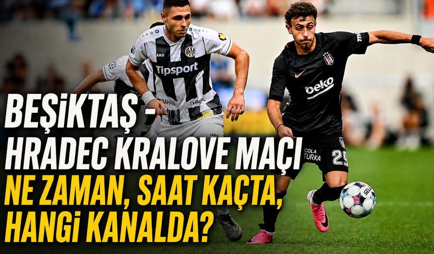 Beşiktaş - Hradec Kralove maçı ne zaman, saat kaçta, hangi kanalda? Beşiktaş UEFA Avrupa Ligi 3. Ön Eleme Turu Ne Zaman?