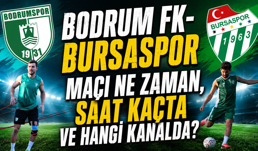 Bodrum FK-Bursaspor Maçı Ne Zaman, Saat Kaçta ve Hangi Kanalda?