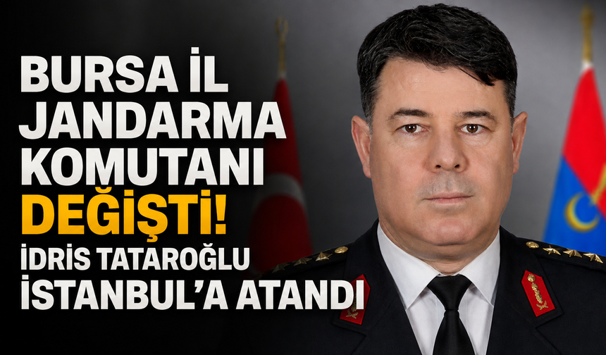 Bursa İl Jandarma Komutanı değişti! İdris Tataroğlu İstanbul’a atandı