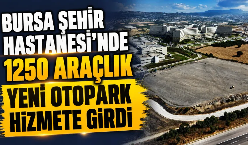 Bursa Şehir Hastanesi'nde 1250 araçlık yeni otopark hizmete girdi