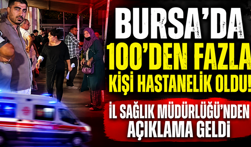 Bursa’da 100’den fazla kişi hastanelik oldu! İl Sağlık Müdürlüğü’nden açıklama geldi