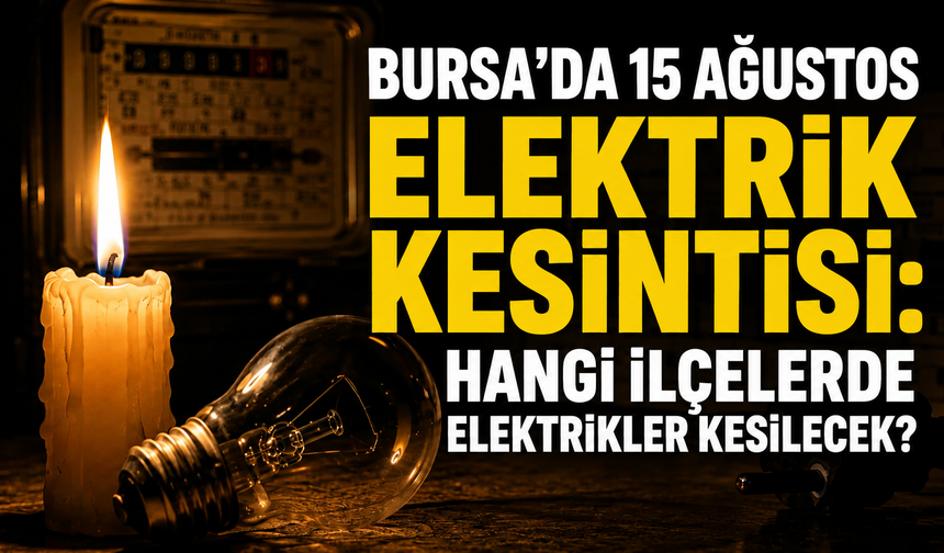 Bursa’da 15 Ağustos elektrik kesintisi: Hangi ilçelerde elektrikler kesilecek?