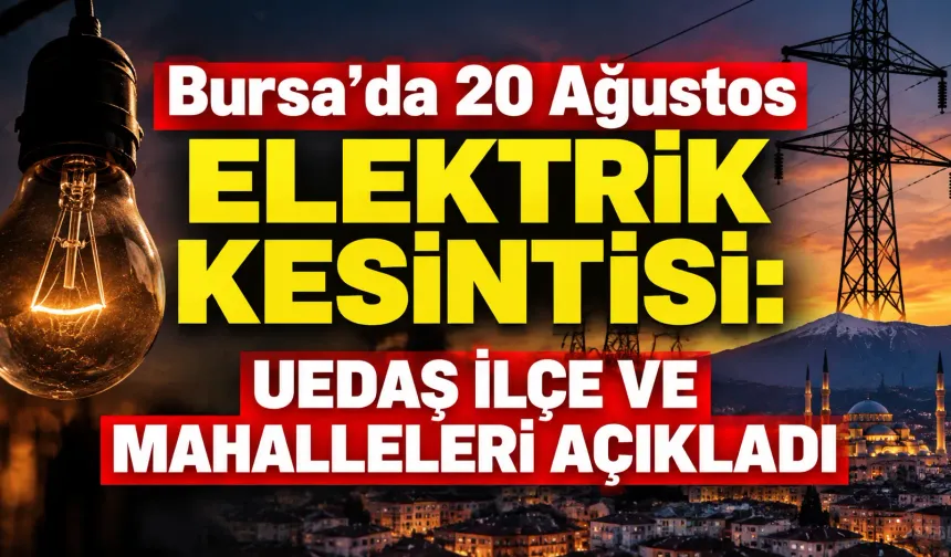 Bursa’da 20 Ağustos elektrik kesintisi: UEDAŞ ilçe ve mahalleleri açıkladı