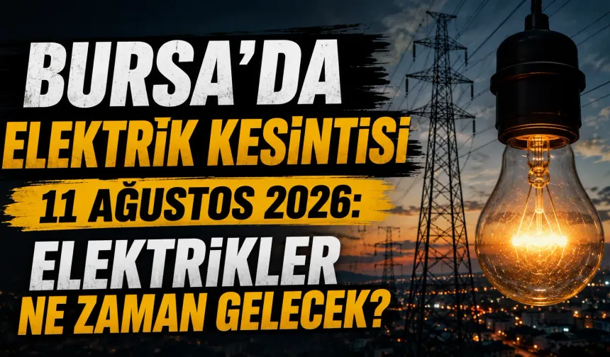 Bursa’da elektrik kesintisi 11 Ağustos 2026: Elektrikler ne zaman gelecek?