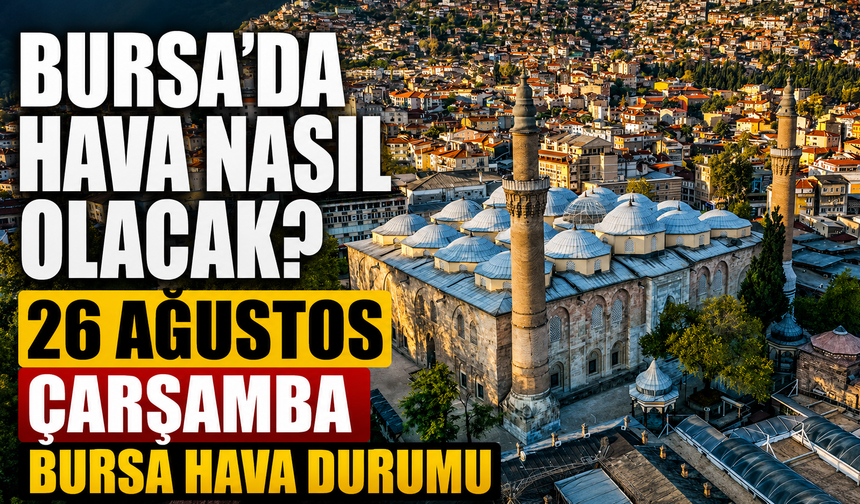 Bursa’da hava nasıl olacak? 26 Ağustos Çarşamba Bursa Hava Durumu