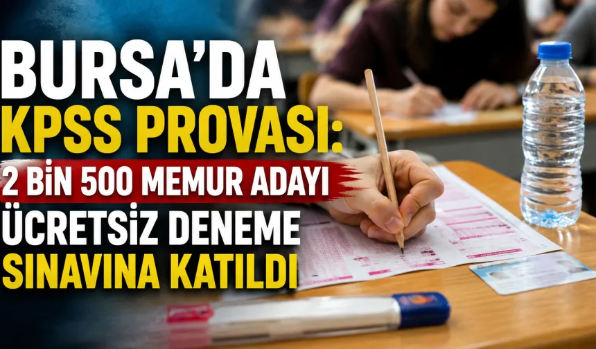 Bursa’da KPSS provası: 2 bin 500 memur adayı ücretsiz deneme sınavına katıldı
