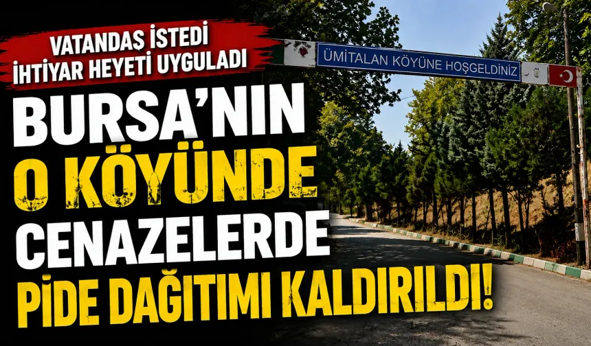 Bursa'nın o köyünde cenazelerde pide dağıtımı kaldırıldı! Vatandaş istedi ihtiyar heyeti uyguladı