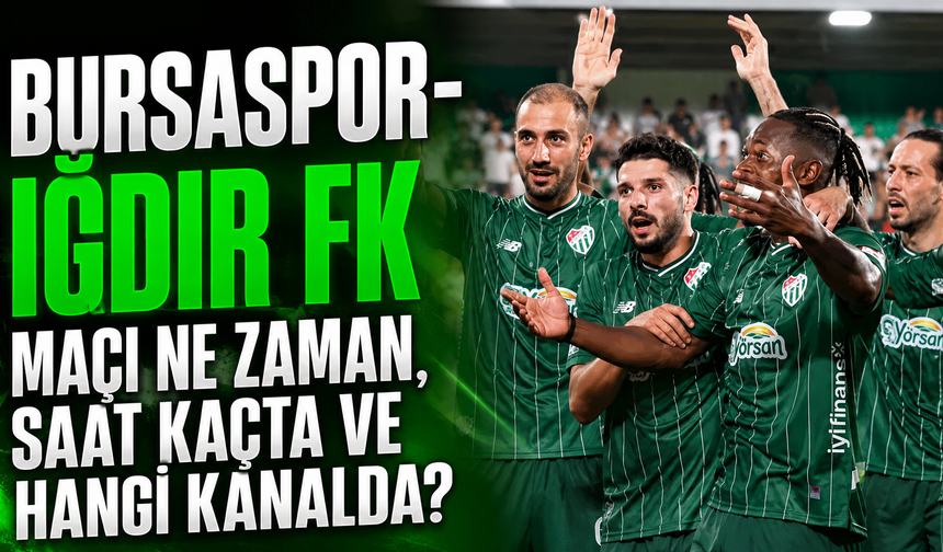Bursaspor-Iğdır FK Maçı Ne Zaman, Saat Kaçta ve Hangi Kanalda?