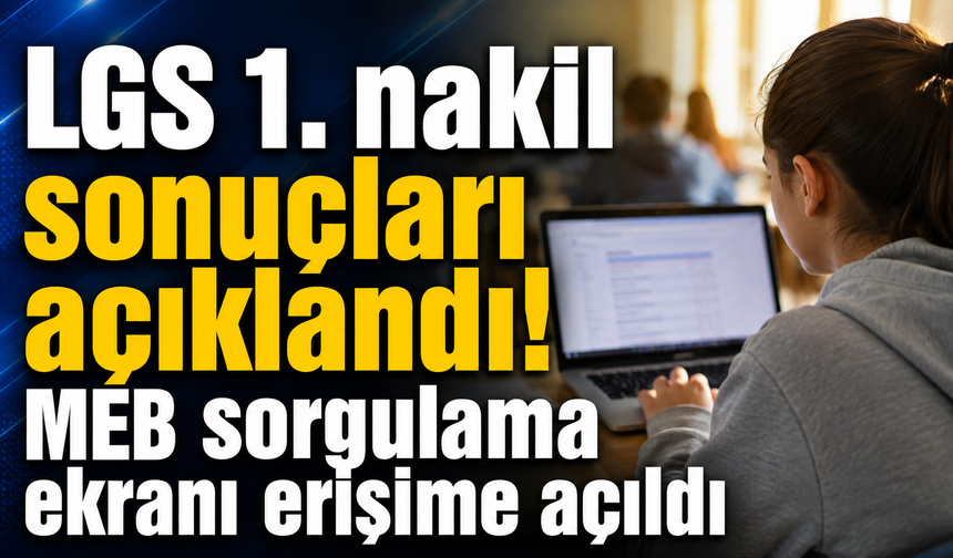 LGS 1. nakil sonuçları açıklandı! MEB sorgulama ekranı erişime açıldı