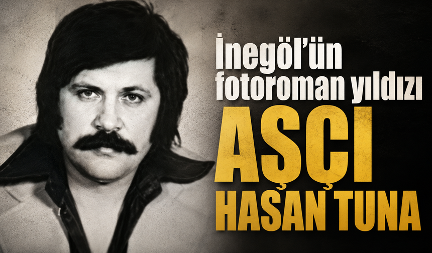 İnegöl'ün fotoroman yıldızı, aşçı Hasan Tuna'yı hatırlıyor musunuz?