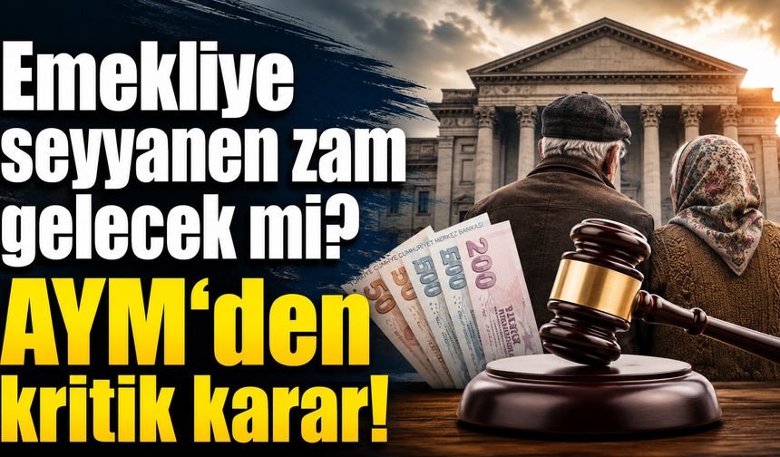 Emekliye seyyanen zam gelecek mi? AYM’den kritik karar!