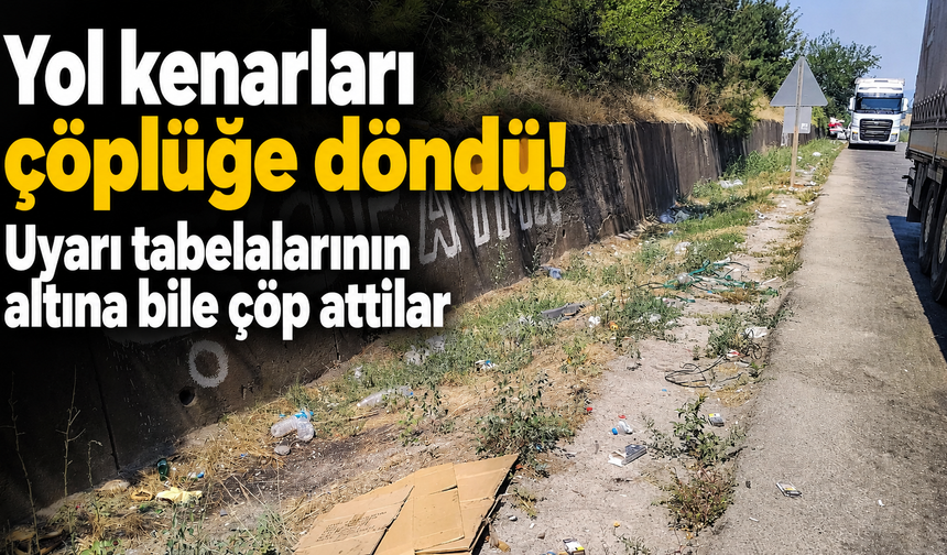 Yol kenarları çöplüğe döndü! Uyarı tabelalarının altına bile çöp attılar