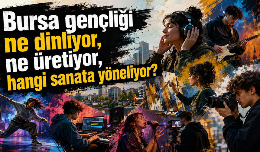 Bursa gençliği ne dinliyor, ne üretiyor, hangi sanata yöneliyor?