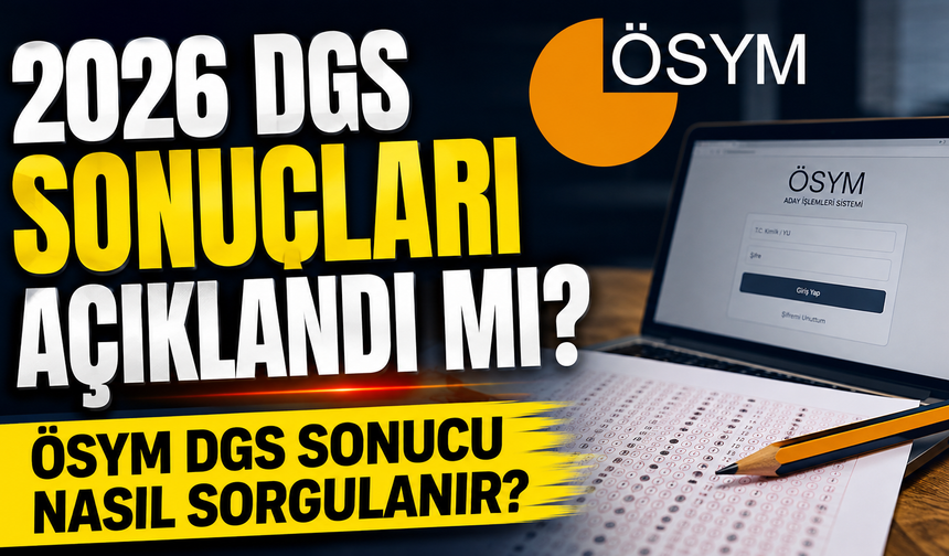 2026 DGS sonuçları açıklandı mı? ÖSYM DGS sonucu nasıl sorgulanır?