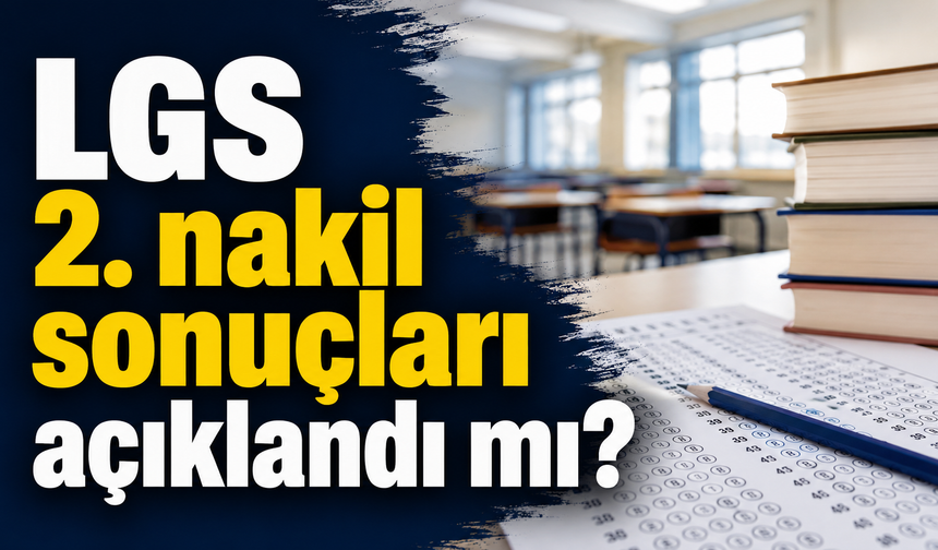 LGS 2. nakil sonuçları açıklandı mı? 2026 MEB ikinci nakil sonuçları saat kaçta açıklanacak?