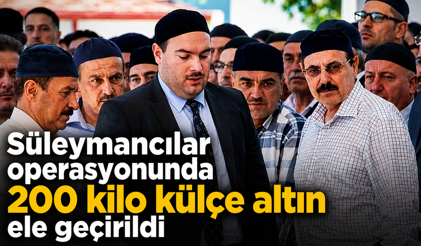 Süleymancılar operasyonunda 200 kilo külçe altın ele geçirildi