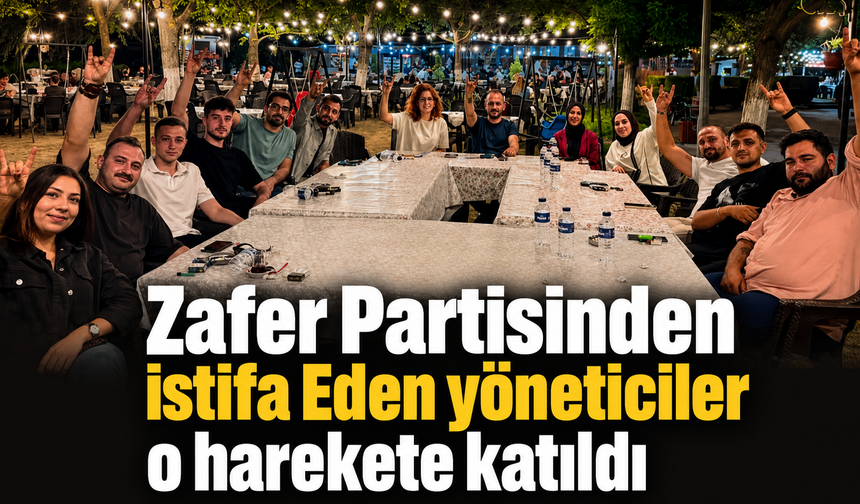 Zafer Partisinden istifa Eden yöneticiler o harekete katıldı