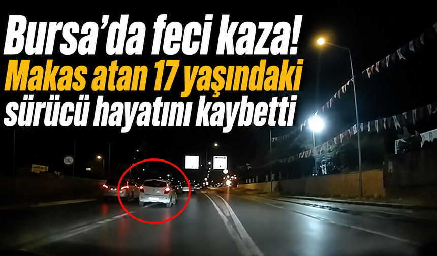 Bursa’da feci kaza! Makas atan 17 yaşındaki sürücü Hayatını Kaybetti