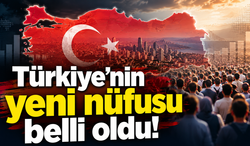 Türkiye’nin yeni nüfusu belli oldu!