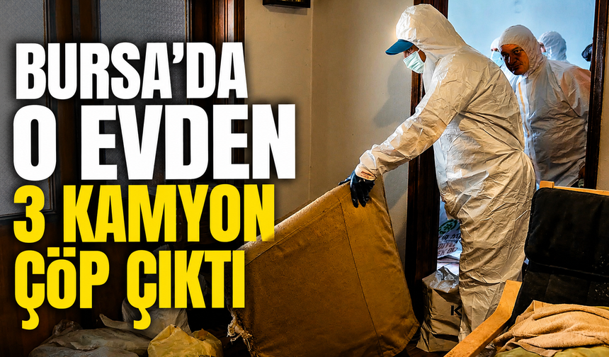 Bursa'da o evden 3 kamyon çöp çıktı