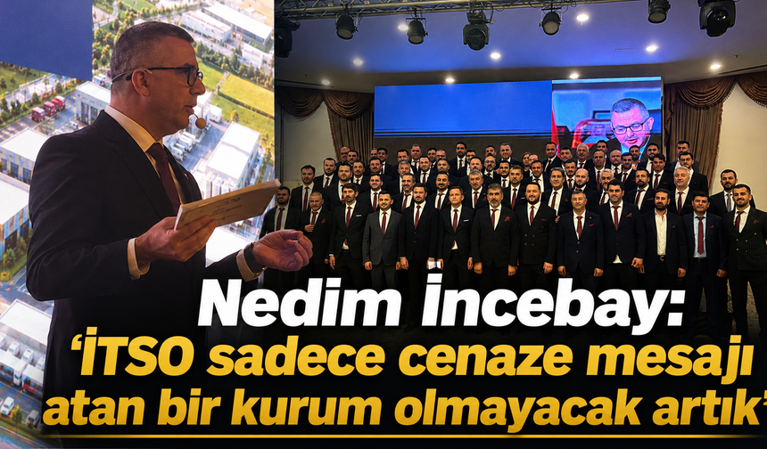 Nedim İncebay: “İTSO sadece cenaze mesajı atan bir kurum olmayacak artık''