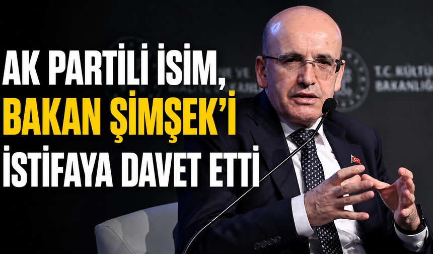 AK Partili isim, bakan Şimşek'i istifaya davet etti
