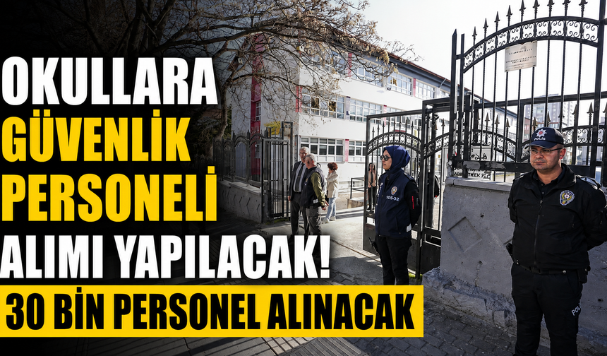 Okullara güvenlik personeli alımı yapılacak! 30 bin personel alınacak