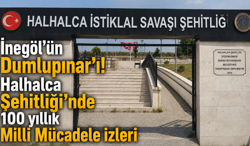 İnegöl’ün Dumlupınar’ı! Halhalca Şehitliği’nde 100 yıllık Milli Mücadele izleri