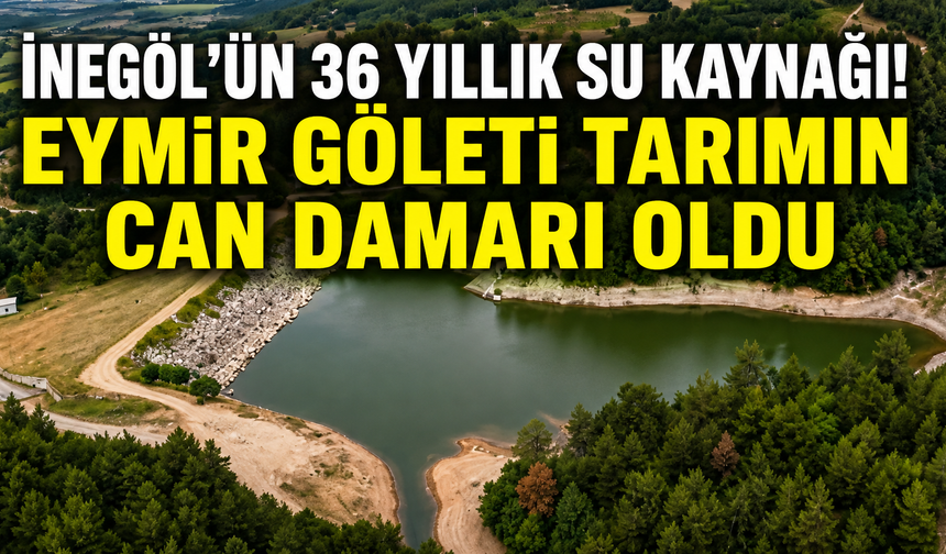 İnegöl’ün 36 yıllık su kaynağı! Eymir Göleti tarımın can damarı oldu