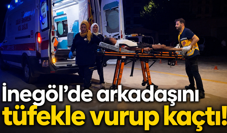 İnegöl’de arkadaşını tüfekle vurup kaçtı!