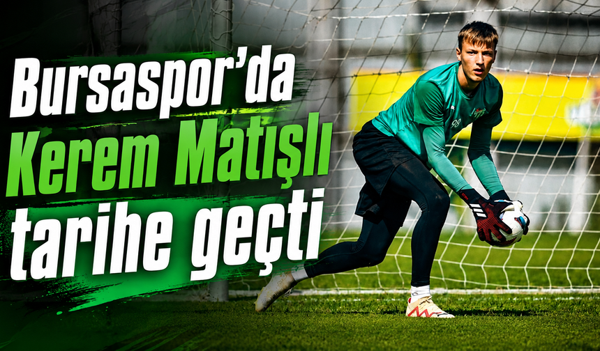 Bursaspor'da Kerem Matışlı tarihe geçti