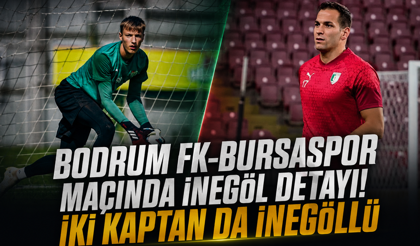 Bodrum FK-Bursaspor maçında İnegöl detayı! İki kaptan da İnegöllü