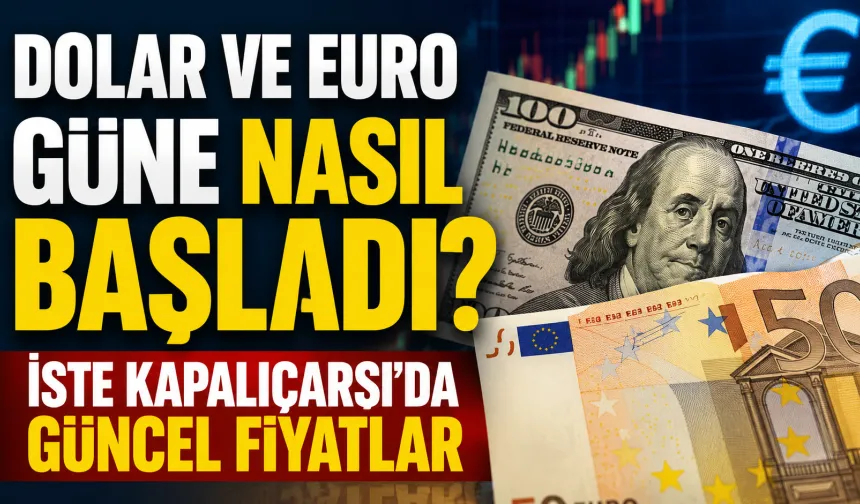 Dolar ve euro güne nasıl başladı? İşte Kapalıçarşı’da güncel fiyatlar