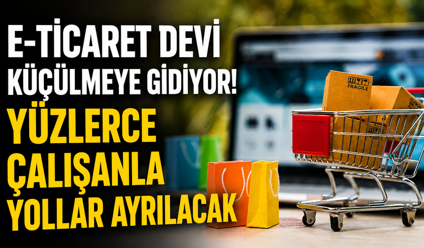 E-Ticaret Devi Küçülmeye Gidiyor! Yüzlerce Çalışanla Yollar Ayrılacak