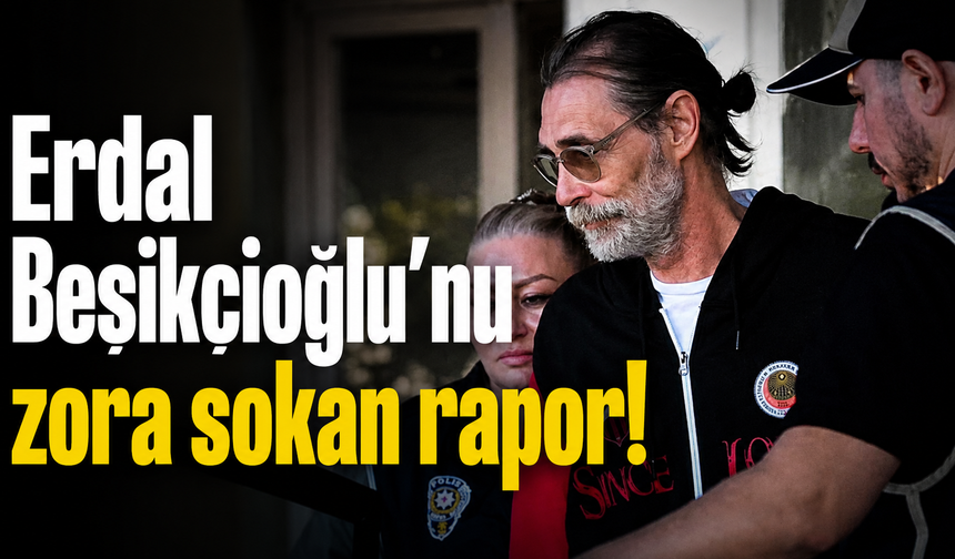 Erdal Beşikçioğlu'nu zora sokan rapor!