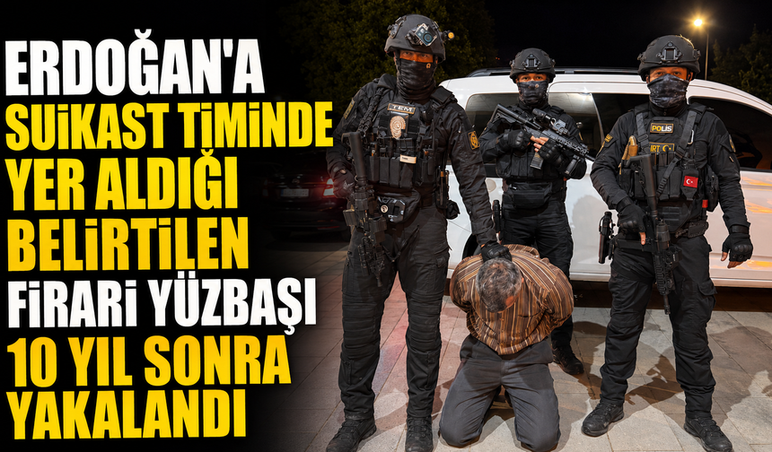 15 Temmuz'da Cumhurbaşkanı'na suikast timinde yer alan firari FETÖ hükümlüsü 10 yıl sonra yakalandı