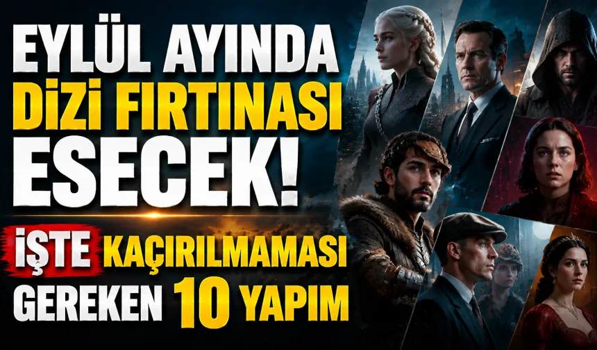 Eylül Ayında Dizi Fırtınası Esecek! İşte Kaçırılmaması Gereken 10 Yapım