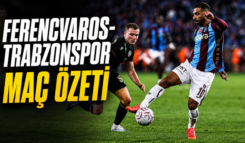 Ferencvaros-Trabzonspor maç özeti