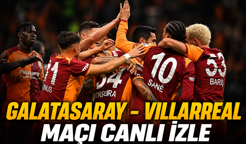 Galatasaray - Villarreal Maçı Canlı İzle |  Galatasaray - Villarreal Maçı Canlı Anlatım | Galatasaray Maçı İzle