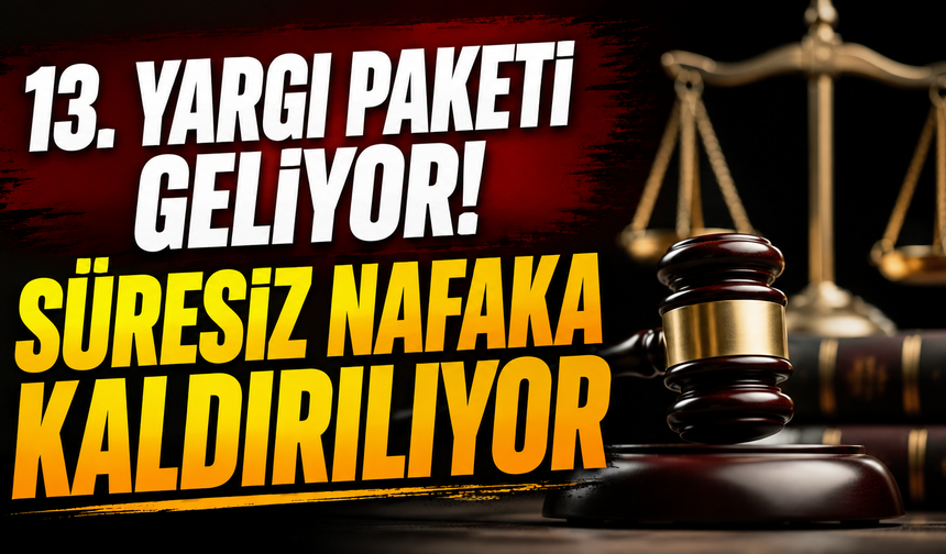 13. Yargı Paketi geliyor! Süresiz nafaka kaldırılıyor