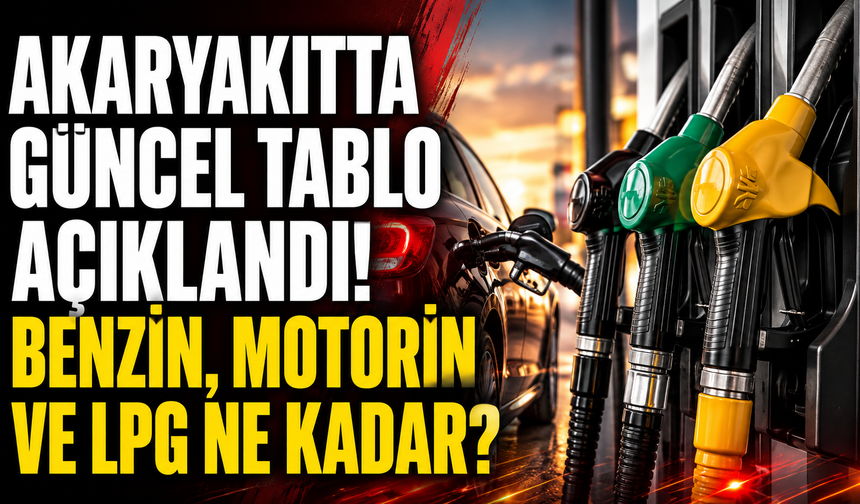 Akaryakıtta güncel tablo açıklandı! Benzin, motorin ve LPG ne kadar?