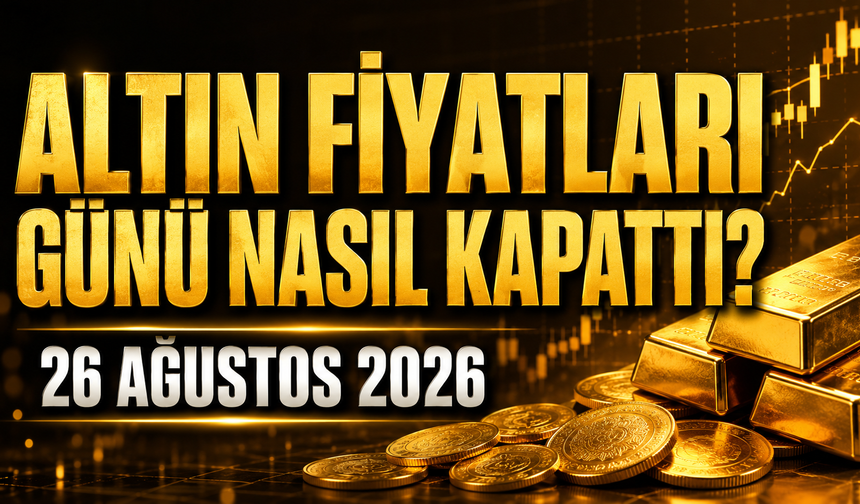 Altın Fiyatları Günü Nasıl Kapattı? Gram ve Çeyrek Altında Son Durum | 26 Ağustos 2026