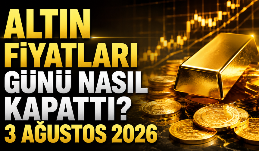 Altın Fiyatları Günü Nasıl Kapattı? Gram ve Çeyrek Altında Son Durum | 3 Ağustos 2026