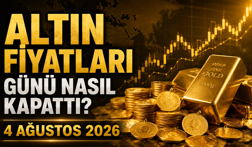 Altın Fiyatları Günü Nasıl Kapattı? Gram ve Çeyrek Altında Son Durum | 4 Ağustos 2026