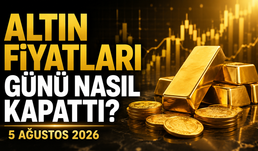 Altın Fiyatları Günü Nasıl Kapattı? Gram ve Çeyrek Altında Son Durum | 5 Ağustos 2026