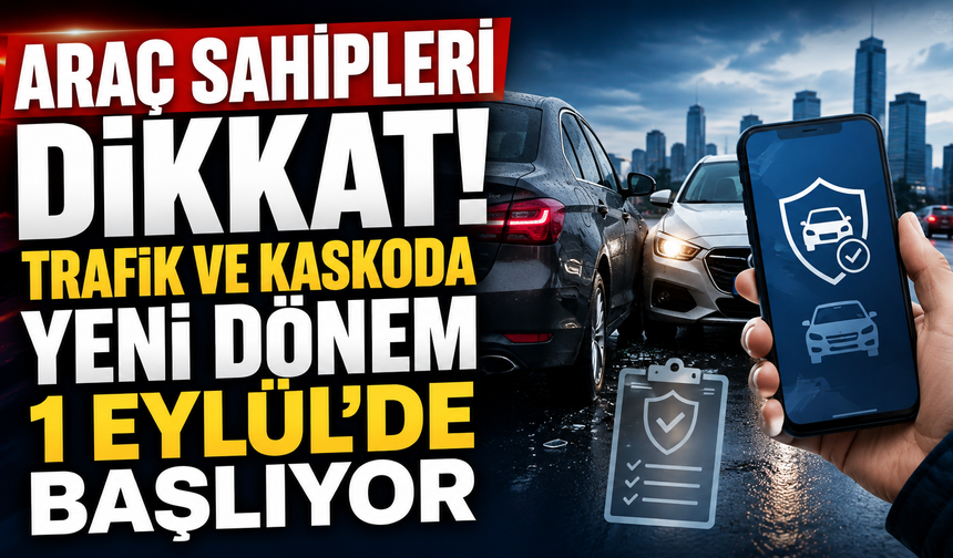 Araç sahipleri dikkat! Trafik ve kaskoda yeni dönem 1 Eylül’de başlıyor