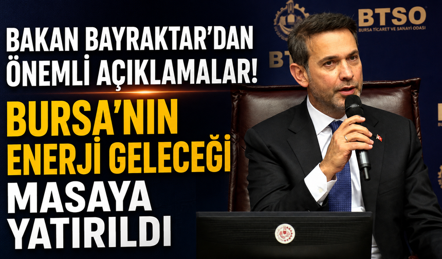 Bakan Bayraktar’dan önemli açıklamalar! Bursa’nın enerji geleceği masaya yatırıldı