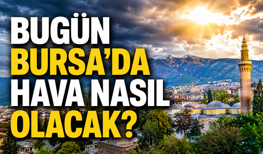 Bugün Bursa'da Hava Nasıl Olacak? 16 Ağustos Pazar Bursa Hava Durumu