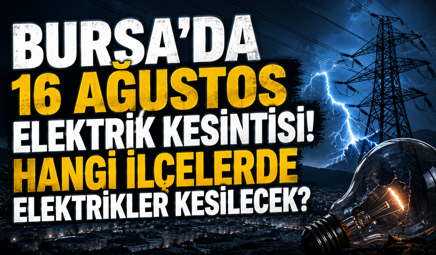 Bursa’da 16 Ağustos elektrik kesintisi! Hangi ilçelerde elektrikler kesilecek?