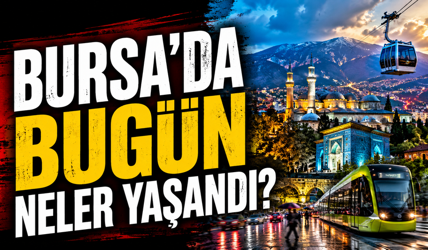 Bursa’da Bugün Neler Yaşandı? 25 Ağustos 2026 Bursa Gündemi